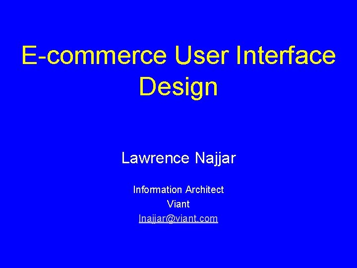 E-commerce User Interface Design Lawrence Najjar Information Architect Viant lnajjar@viant. com 