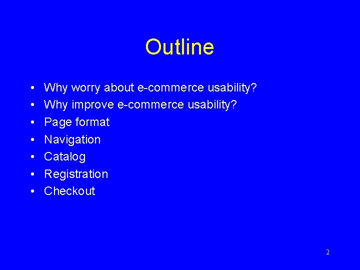 Outline • • Why worry about e-commerce usability? Why improve e-commerce usability? Page format