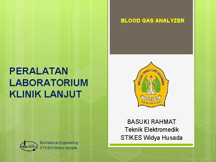 BLOOD GAS ANALYZER PERALATAN LABORATORIUM KLINIK LANJUT Biomedical Engineering STIKES Widya Husada BASUKI RAHMAT