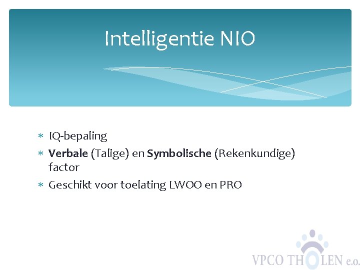 Intelligentie NIO IQ-bepaling Verbale (Talige) en Symbolische (Rekenkundige) factor Geschikt voor toelating LWOO en