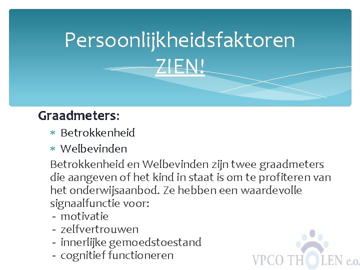 Persoonlijkheidsfaktoren ZIEN! Graadmeters: Betrokkenheid Welbevinden Betrokkenheid en Welbevinden zijn twee graadmeters die aangeven of