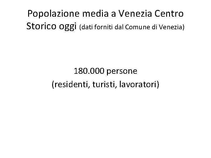 Popolazione media a Venezia Centro Storico oggi (dati forniti dal Comune di Venezia) 180.