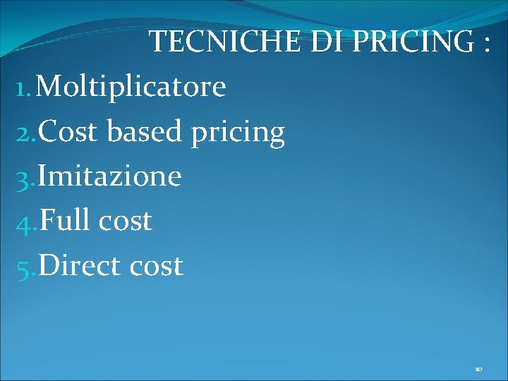 TECNICHE DI PRICING : 1. Moltiplicatore 2. Cost based pricing 3. Imitazione 4. Full