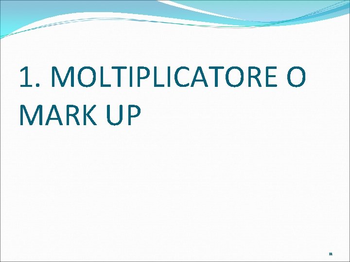 1. MOLTIPLICATORE O MARK UP 11 