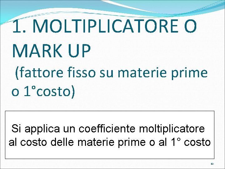 1. MOLTIPLICATORE O MARK UP (fattore fisso su materie prime o 1°costo) Si applica