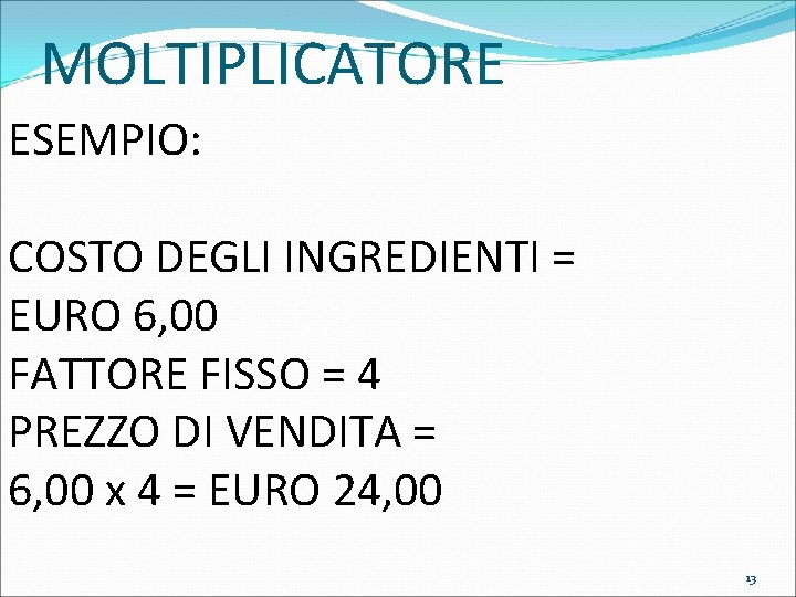 MOLTIPLICATORE ESEMPIO: COSTO DEGLI INGREDIENTI = EURO 6, 00 FATTORE FISSO = 4 PREZZO