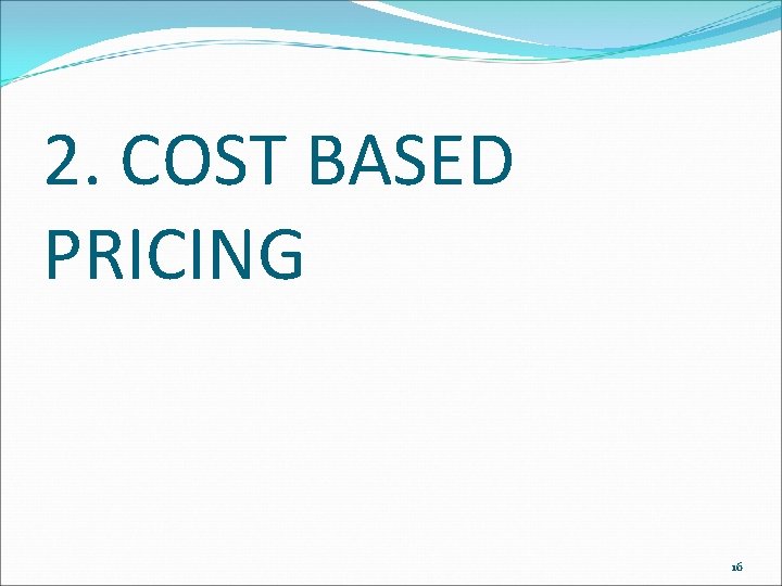 2. COST BASED PRICING 16 