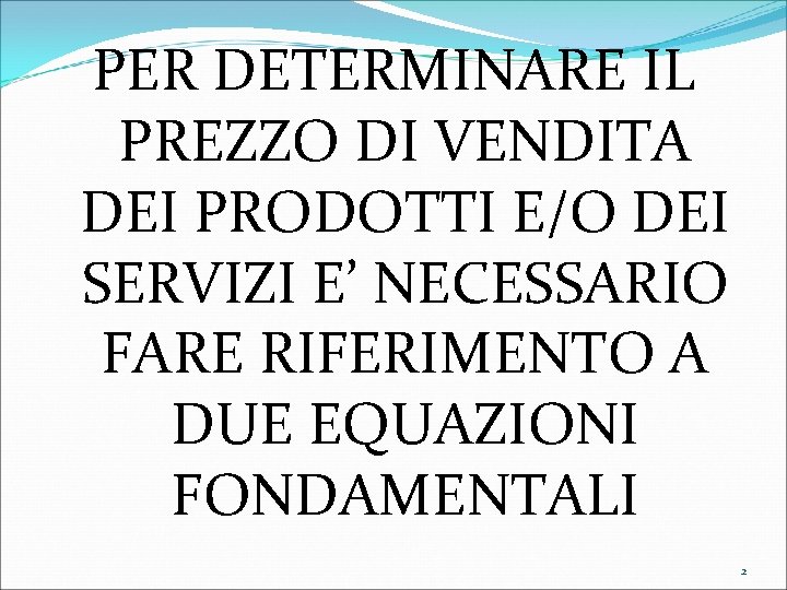 PER DETERMINARE IL PREZZO DI VENDITA DEI PRODOTTI E/O DEI SERVIZI E’ NECESSARIO FARE