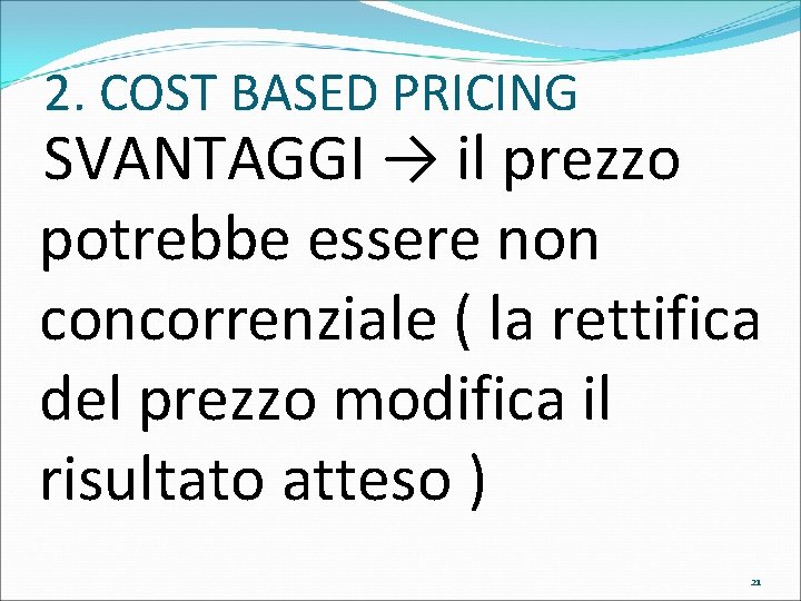 2. COST BASED PRICING SVANTAGGI → il prezzo potrebbe essere non concorrenziale ( la