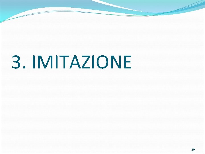 3. IMITAZIONE 39 