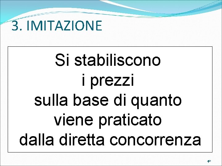 3. IMITAZIONE Si stabiliscono i prezzi sulla base di quanto viene praticato dalla diretta