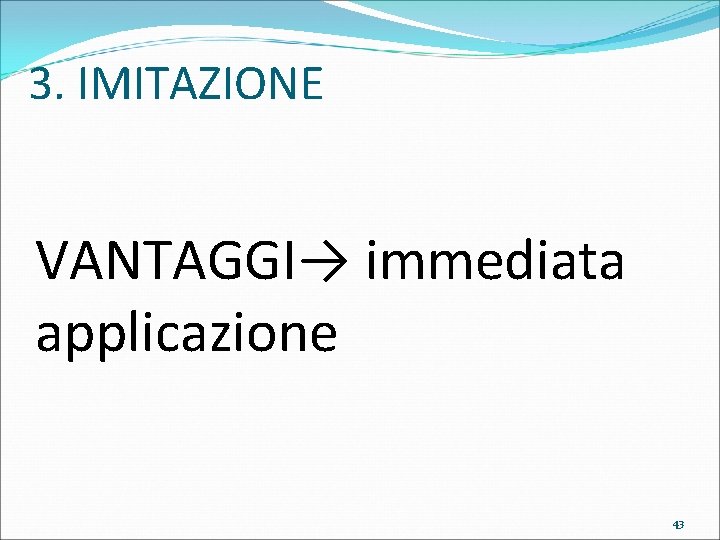 3. IMITAZIONE VANTAGGI→ immediata applicazione 43 