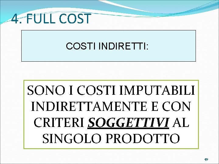 4. FULL COSTI INDIRETTI: SONO I COSTI IMPUTABILI INDIRETTAMENTE E CON CRITERI SOGGETTIVI AL