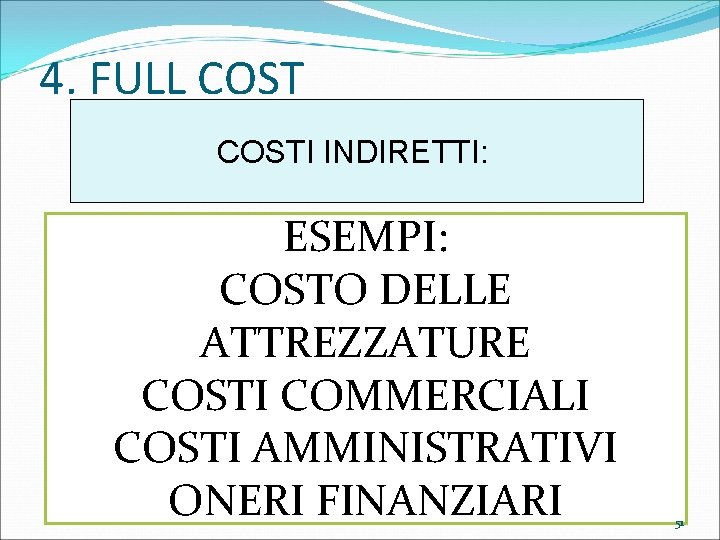 4. FULL COSTI INDIRETTI: ESEMPI: COSTO DELLE ATTREZZATURE COSTI COMMERCIALI COSTI AMMINISTRATIVI ONERI FINANZIARI