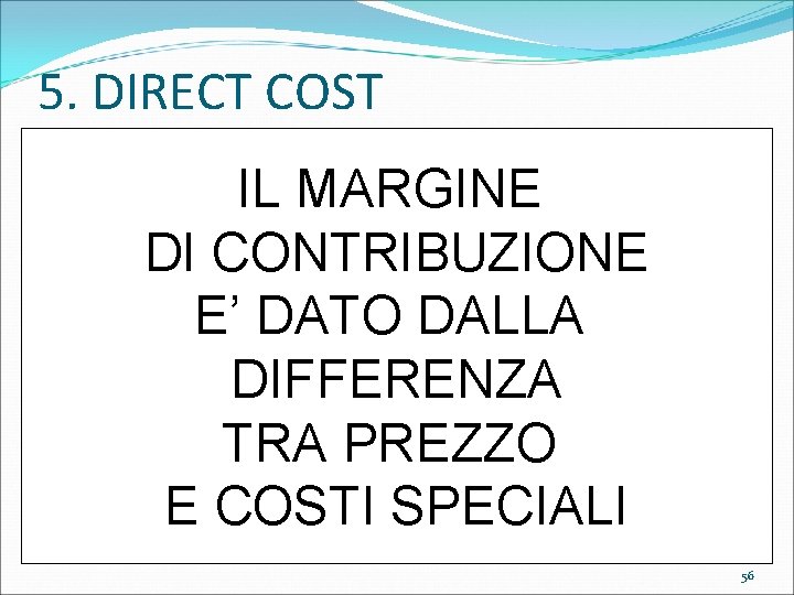 5. DIRECT COST IL MARGINE DI CONTRIBUZIONE E’ DATO DALLA DIFFERENZA TRA PREZZO E