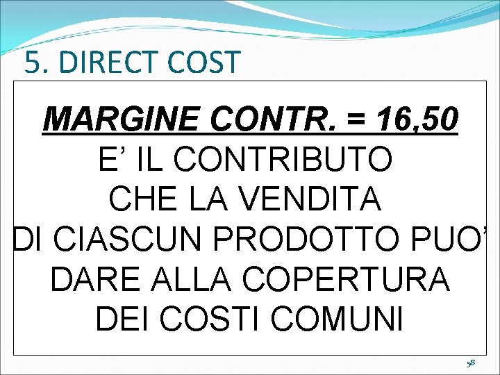 5. DIRECT COST MARGINE CONTR. = 16, 50 E’ IL CONTRIBUTO CHE LA VENDITA