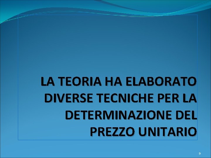 LA TEORIA HA ELABORATO DIVERSE TECNICHE PER LA DETERMINAZIONE DEL PREZZO UNITARIO 9 