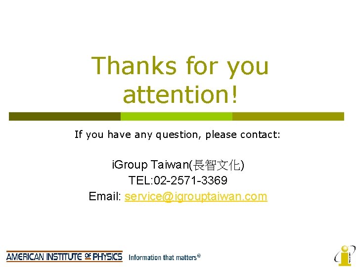Thanks for you attention! If you have any question, please contact: i. Group Taiwan(長智文化)