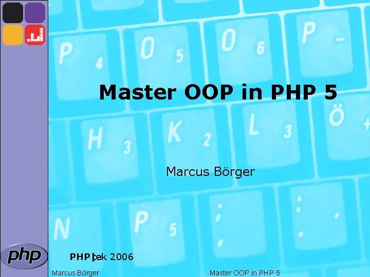 Master OOP in PHP 5 Marcus Börger PHP|tek 2006 Marcus Börger Master OOP in