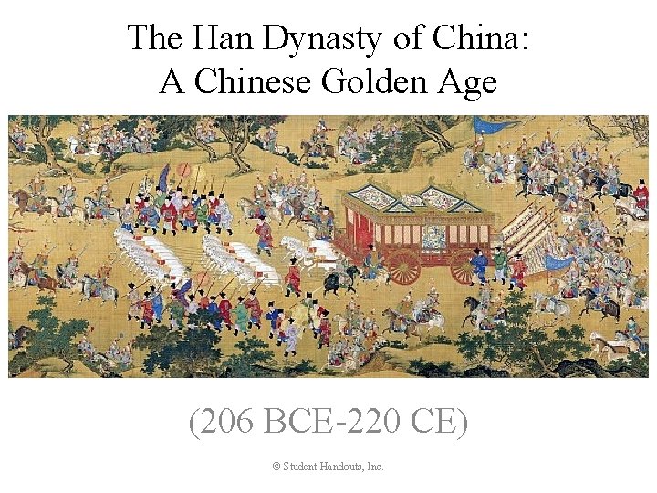 The Han Dynasty of China: A Chinese Golden Age (206 BCE-220 CE) © Student