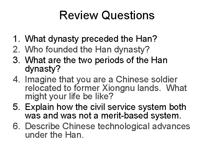 Review Questions 1. What dynasty preceded the Han? 2. Who founded the Han dynasty?