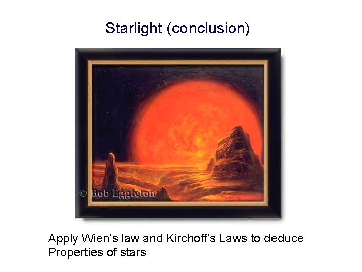Starlight (conclusion) Apply Wien’s law and Kirchoff’s Laws to deduce Properties of stars 