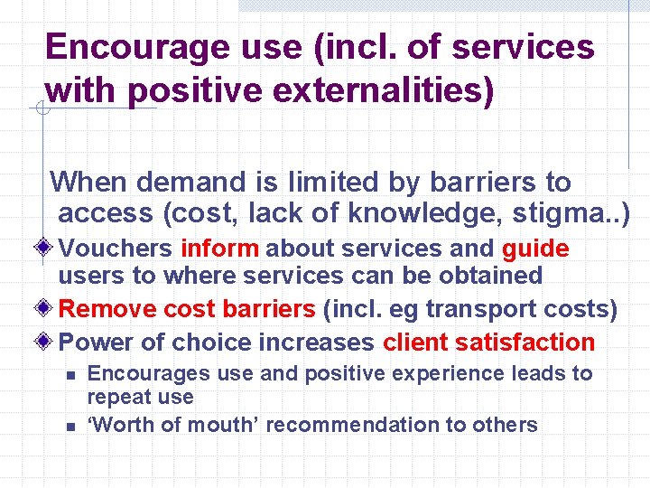 Encourage use (incl. of services with positive externalities) When demand is limited by barriers