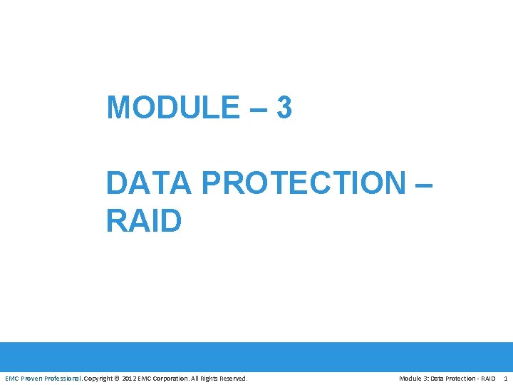 MODULE – 3 DATA PROTECTION – RAID EMC Proven Professional. Copyright © 2012 EMC