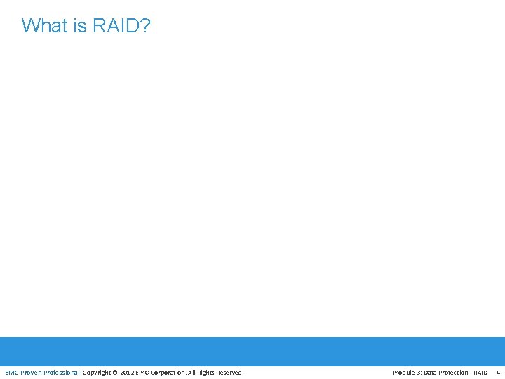 What is RAID? EMC Proven Professional. Copyright © 2012 EMC Corporation. All Rights Reserved.