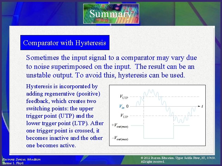 Summary Comparator with Hysteresis Sometimes the input signal to a comparator may vary due