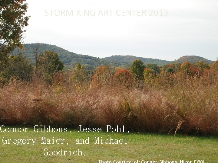 STORM KING ART CENTER 2013 Storm King 2013 Connor Gibbons, Jesse Pohl, Gregory Maier,