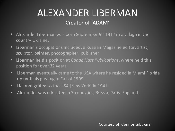 ALEXANDER LIBERMAN Creator of ‘ADAM’ • Alexander Liberman was born September 9 th 1912