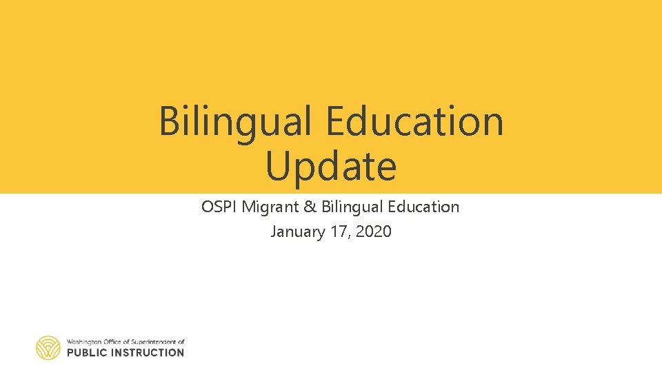 Bilingual Education Update OSPI Migrant & Bilingual Education January 17, 2020 1 