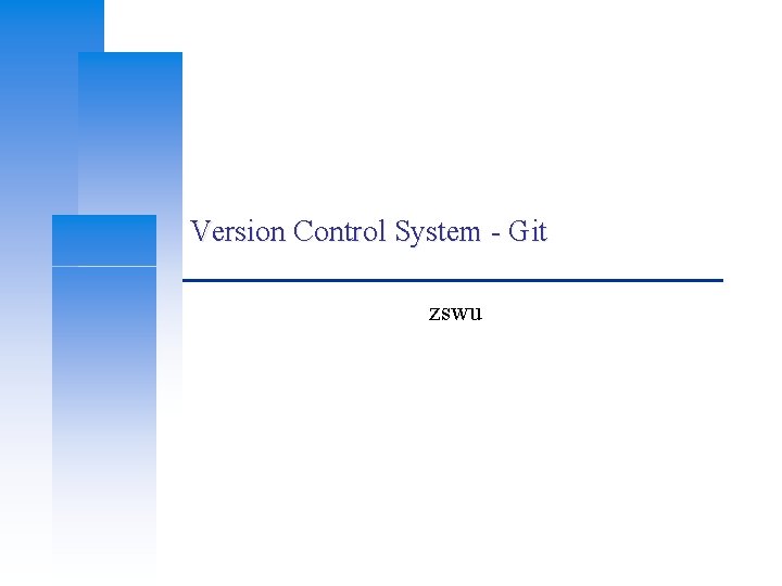 Version Control System - Git zswu 