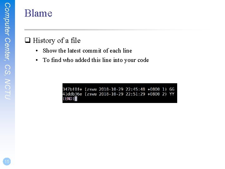 Computer Center, CS, NCTU 15 Blame q History of a file • Show the