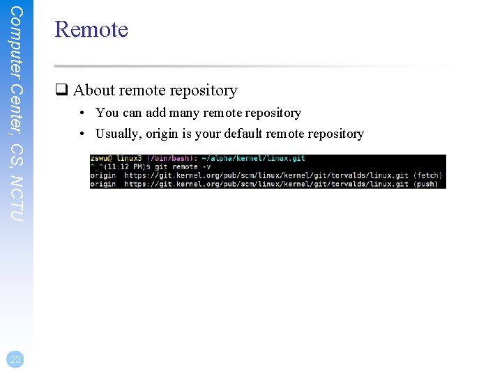 Computer Center, CS, NCTU 23 Remote q About remote repository • You can add