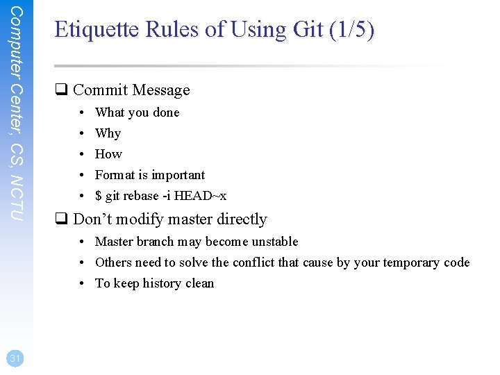 Computer Center, CS, NCTU Etiquette Rules of Using Git (1/5) q Commit Message •