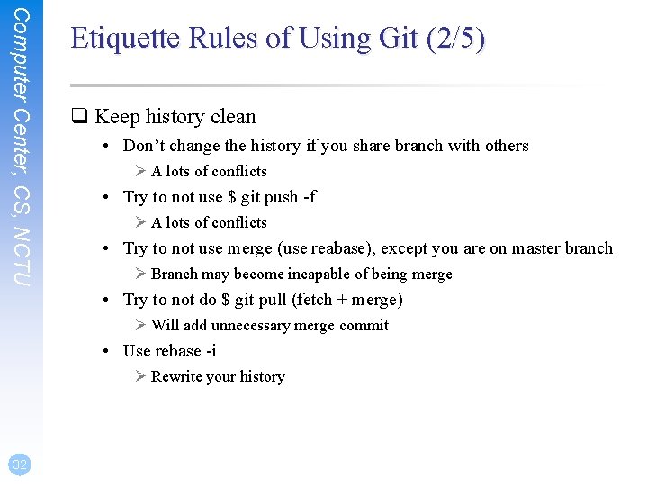 Computer Center, CS, NCTU Etiquette Rules of Using Git (2/5) q Keep history clean