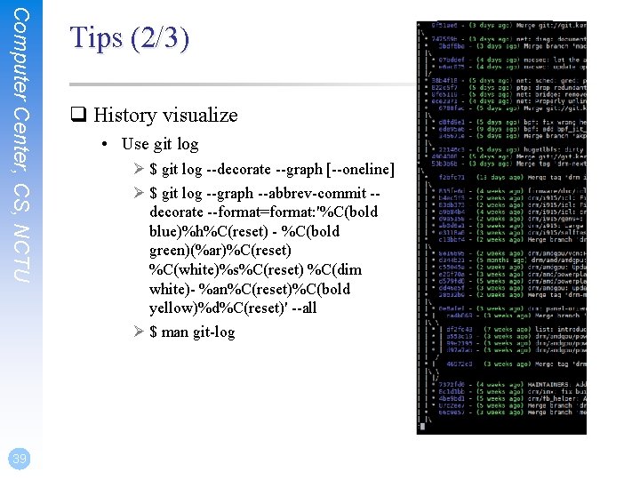 Computer Center, CS, NCTU 39 Tips (2/3) q History visualize • Use git log