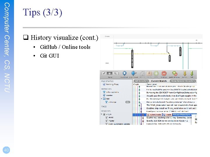 Computer Center, CS, NCTU 40 Tips (3/3) q History visualize (cont. ) • Git.