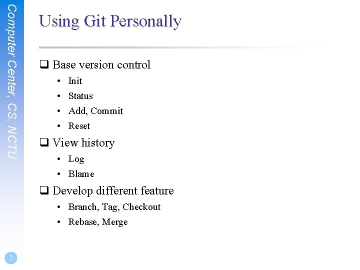 Computer Center, CS, NCTU Using Git Personally q Base version control • • Init