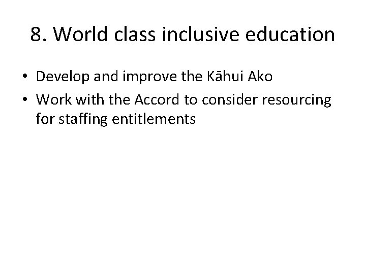 8. World class inclusive education • Develop and improve the Kāhui Ako • Work