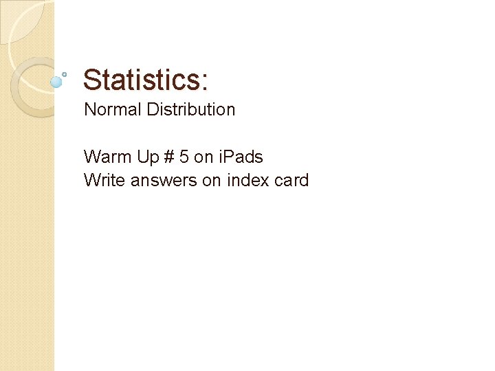 Statistics: Normal Distribution Warm Up # 5 on i. Pads Write answers on index