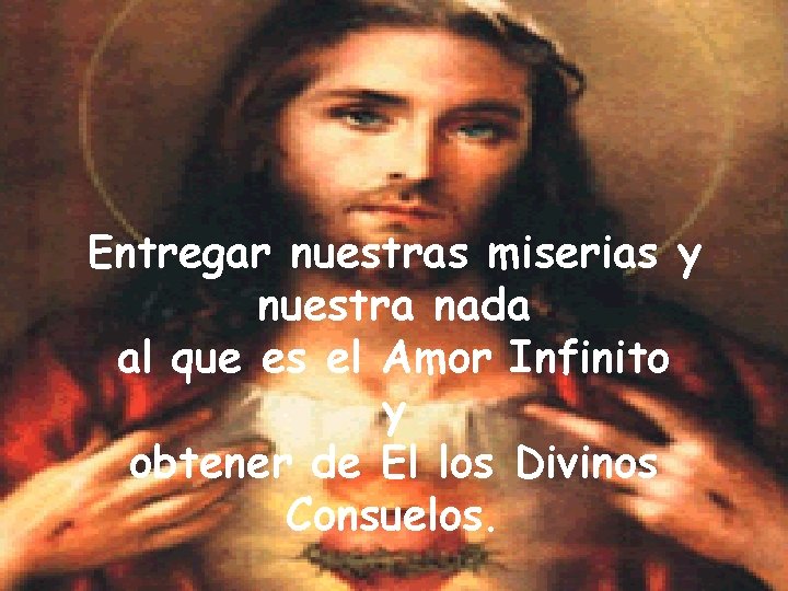 Entregar nuestras miserias y nuestra nada al que es el Amor Infinito y obtener