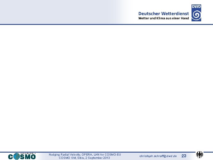 Nudging Radial Velocity, OPERA, LHN for COSMO-EU COSMO GM, Sibiu, 2 September 2013 christoph.