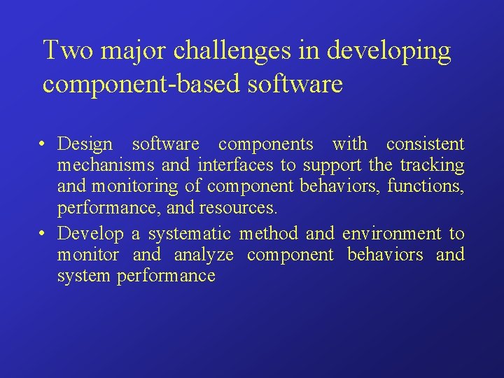 Two major challenges in developing component-based software • Design software components with consistent mechanisms