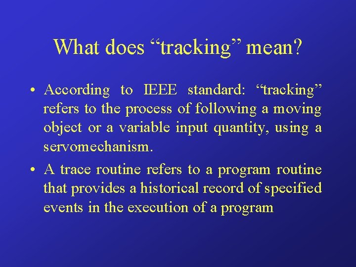 What does “tracking” mean? • According to IEEE standard: “tracking” refers to the process