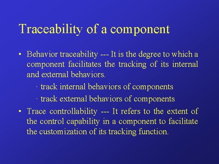 Traceability of a component • Behavior traceability --- It is the degree to which