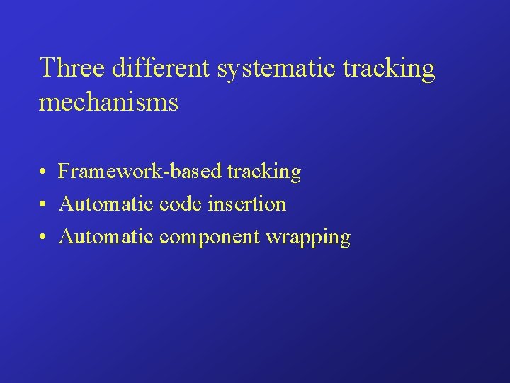 Three different systematic tracking mechanisms • Framework-based tracking • Automatic code insertion • Automatic