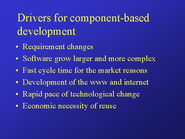 Drivers for component-based development • • • Requirement changes Software grow larger and more